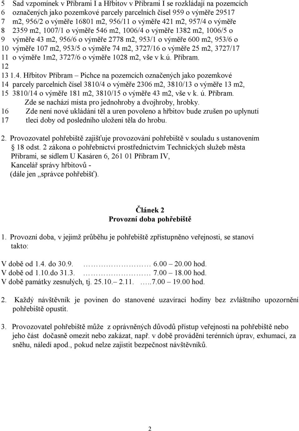 m2, 3727/16 o výměře 25 m2, 3727/17 11 o výměře 1m2, 3727/6 o výměře 1028 m2, vše v k.ú. Příbram. 12 13 1.4.