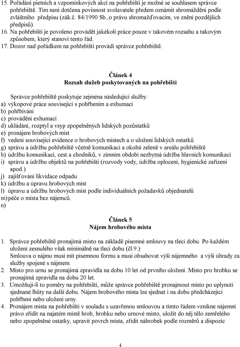 Dozor nad pořádkem na pohřebišti provádí správce pohřebiště.