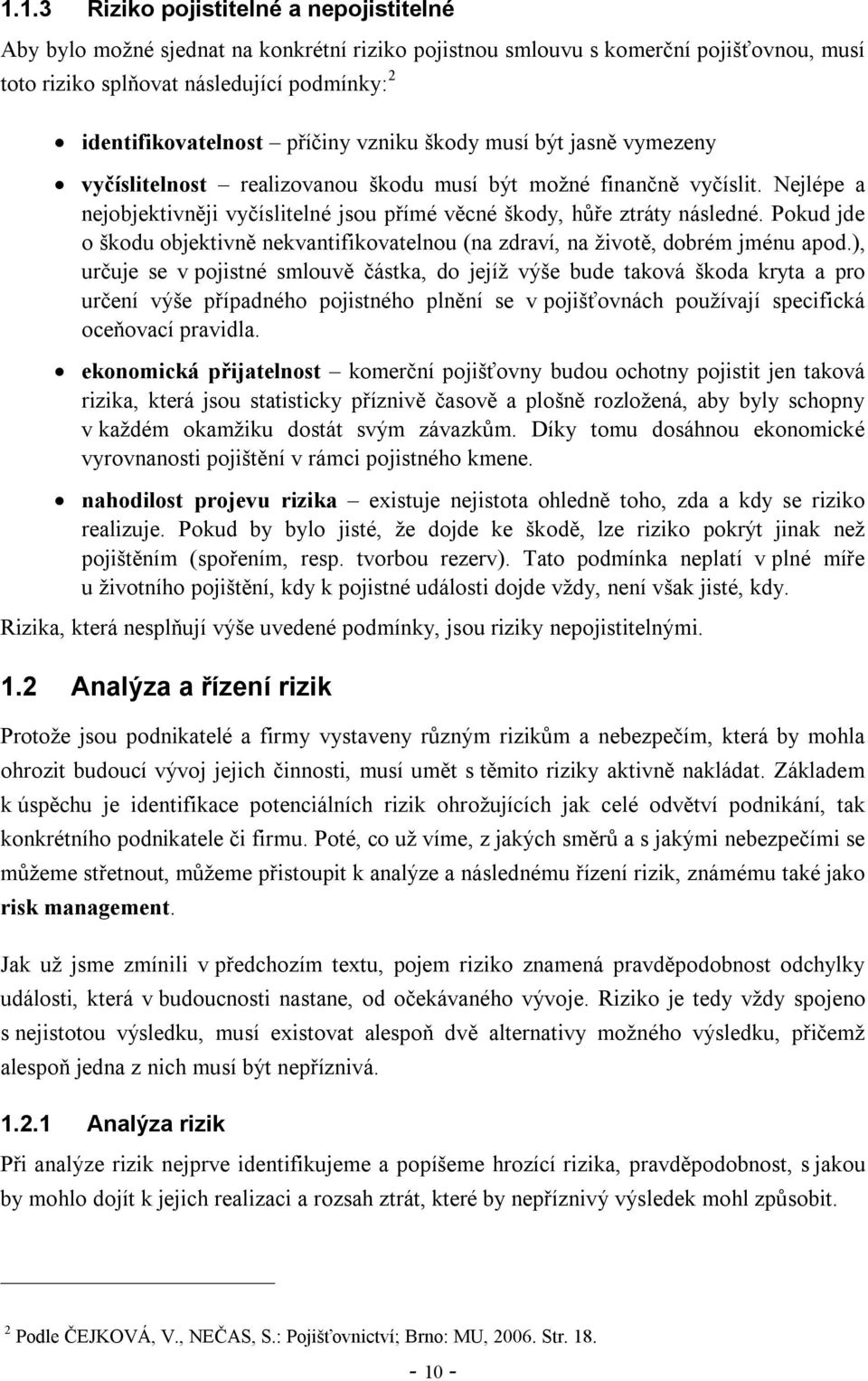 Pokud jde o škodu objektivně nekvantifikovatelnou (na zdraví, na životě, dobrém jménu apod.