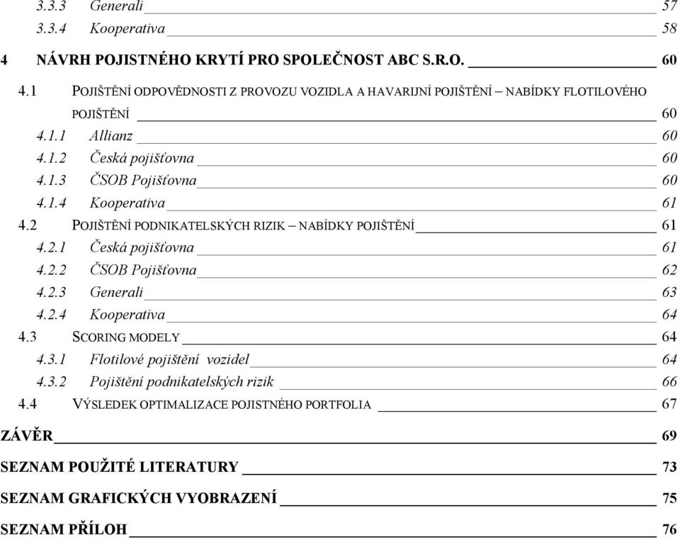 1.4 Kooperativa 61 4.2 POJIŠTĚNÍ PODNIKATELSKÝCH RIZIK NABÍDKY POJIŠTĚNÍ 61 4.2.1 Česká pojišťovna 61 4.2.2 ČSOB Pojišťovna 62 4.2.3 Generali 63 4.2.4 Kooperativa 64 4.