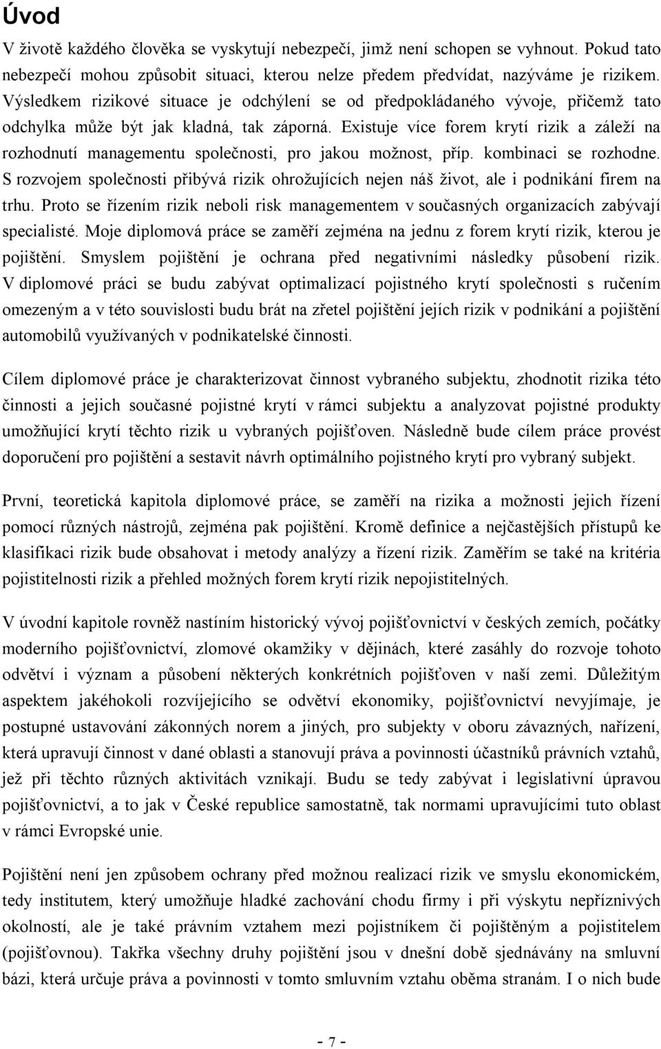 Existuje více forem krytí rizik a záleží na rozhodnutí managementu společnosti, pro jakou možnost, příp. kombinaci se rozhodne.