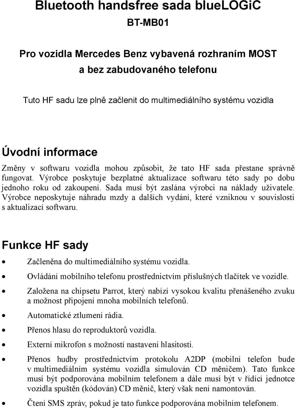 Sada musí být zaslána výrobci na náklady uživatele. Výrobce neposkytuje náhradu mzdy a dalších vydání, které vzniknou v souvislosti s aktualizací softwaru.