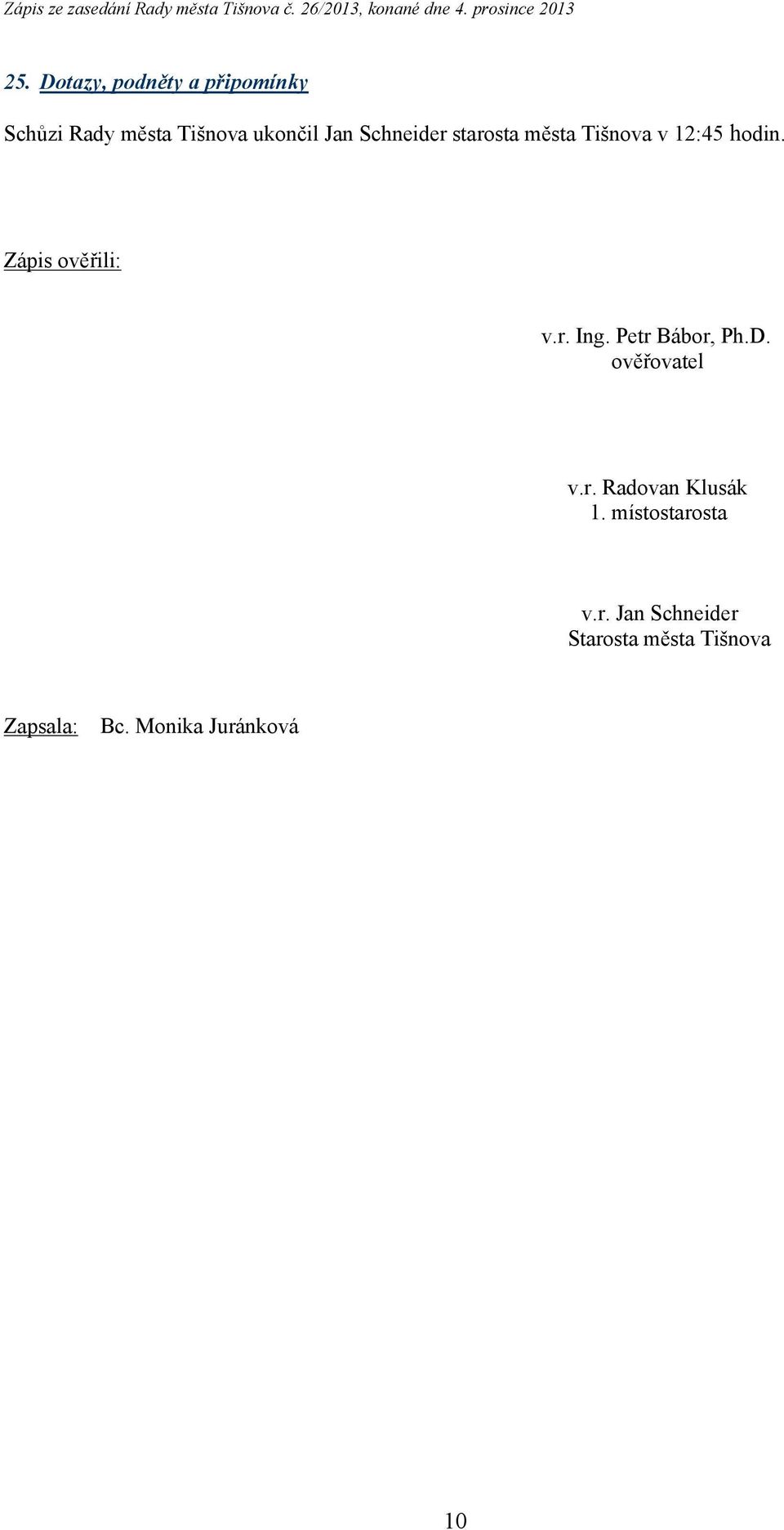 Petr Bábor, Ph.D. ověřovatel v.r. Radovan Klusák 1. místostarosta v.r. Jan Schneider Starosta města Tišnova Zapsala: Bc.