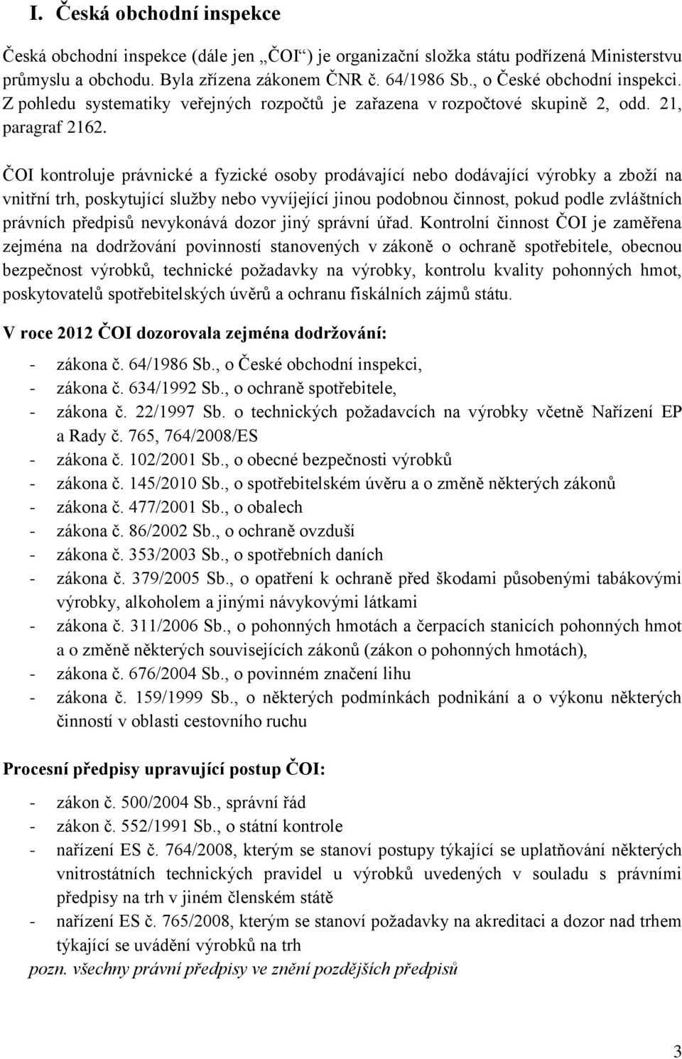 ČOI kontroluje právnické a fyzické osoby prodávající nebo dodávající výrobky a zboží na vnitřní trh, poskytující služby nebo vyvíjející jinou podobnou činnost, pokud podle zvláštních právních
