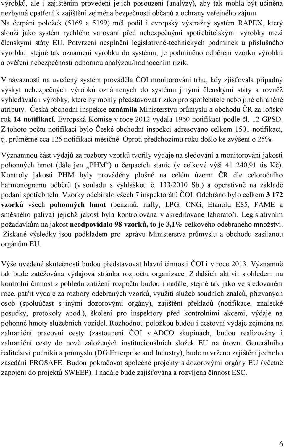 Potvrzení nesplnění legislativně-technických podmínek u příslušného výrobku, stejně tak oznámení výrobku do systému, je podmíněno odběrem vzorku výrobku a ověření nebezpečnosti odbornou