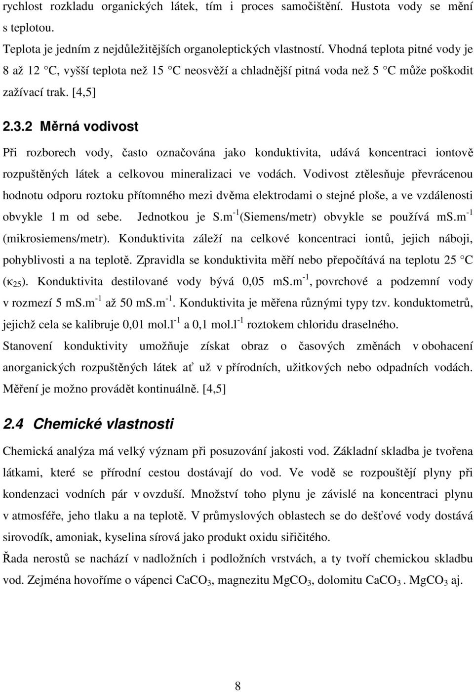 2 Měrná vodivost Při rozborech vody, často označována jako konduktivita, udává koncentraci iontově rozpuštěných látek a celkovou mineralizaci ve vodách.