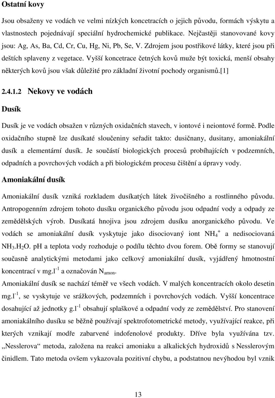 Vyšší koncetrace četných kovů muže být toxická, menší obsahy některých kovů jsou však důležité pro základní životní pochody organismů.[1]