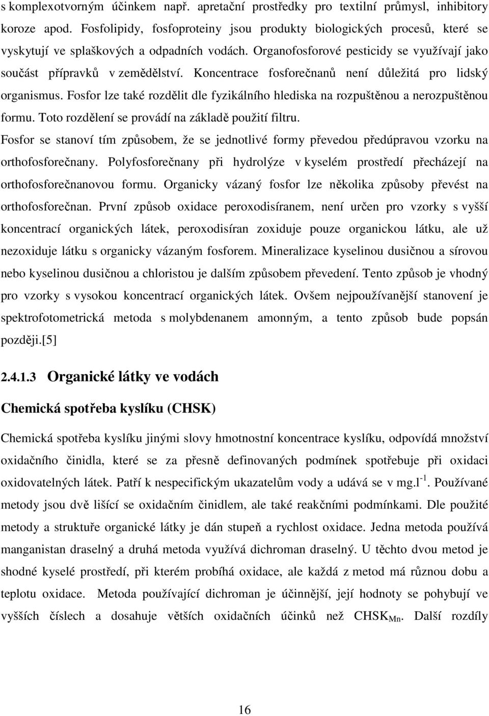 Koncentrace fosforečnanů není důležitá pro lidský organismus. Fosfor lze také rozdělit dle fyzikálního hlediska na rozpuštěnou a nerozpuštěnou formu.