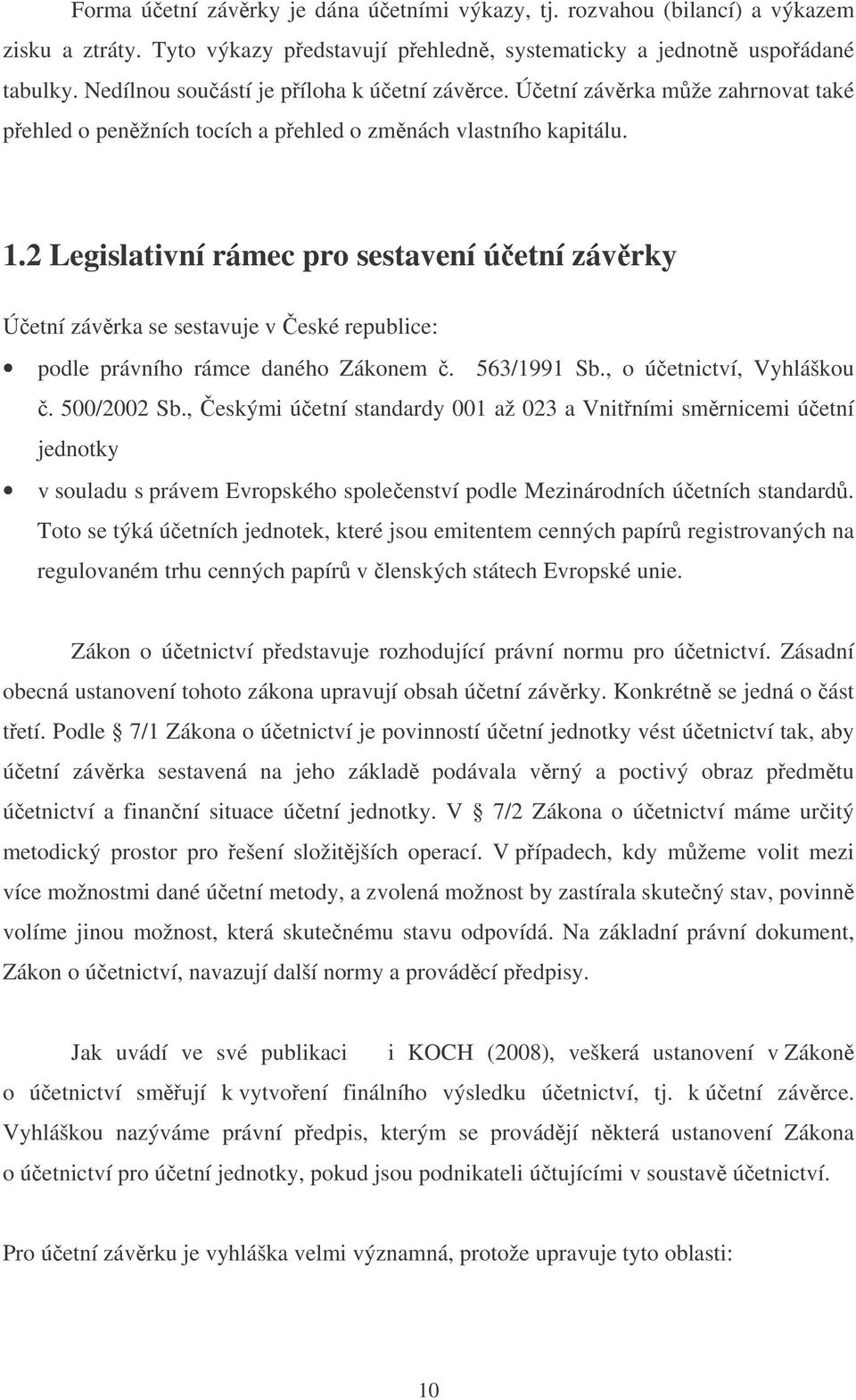 2 Legislativní rámec pro sestavení úetní závrky Úetní závrka se sestavuje v eské republice: podle právního rámce daného Zákonem. 563/1991 Sb., o úetnictví, Vyhláškou. 500/2002 Sb.