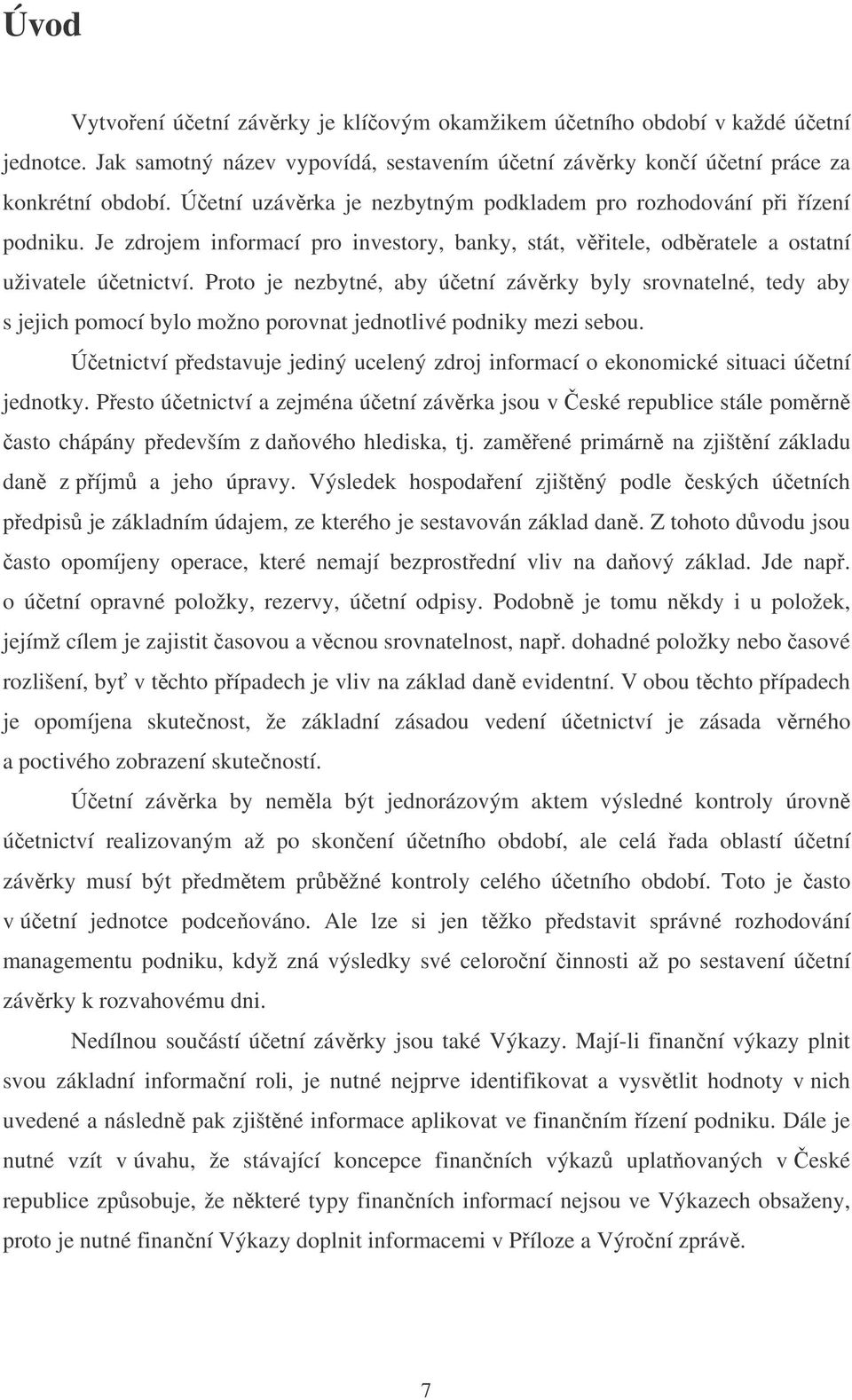 Proto je nezbytné, aby úetní závrky byly srovnatelné, tedy aby s jejich pomocí bylo možno porovnat jednotlivé podniky mezi sebou.