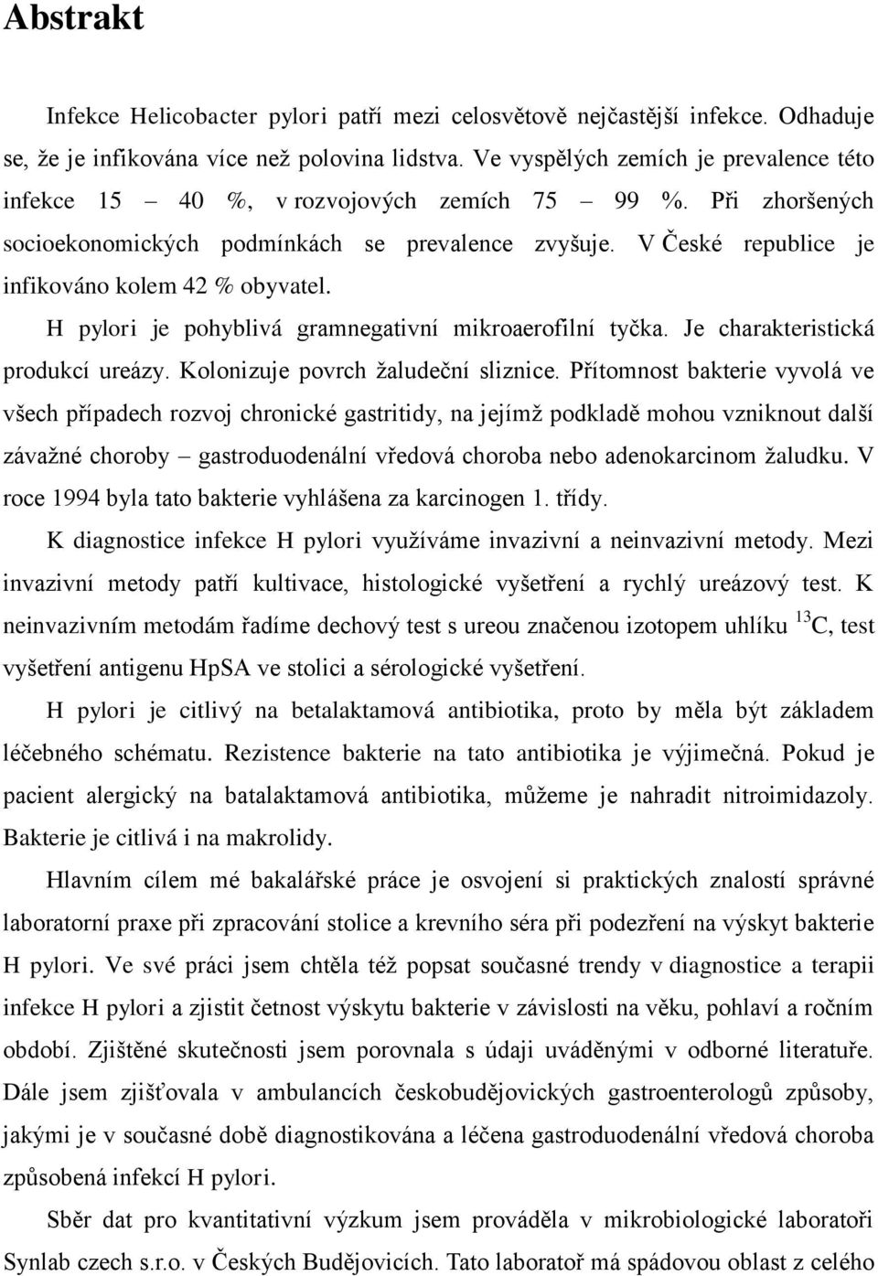 V České republice je infikováno kolem 42 % obyvatel. H pylori je pohyblivá gramnegativní mikroaerofilní tyčka. Je charakteristická produkcí ureázy. Kolonizuje povrch žaludeční sliznice.