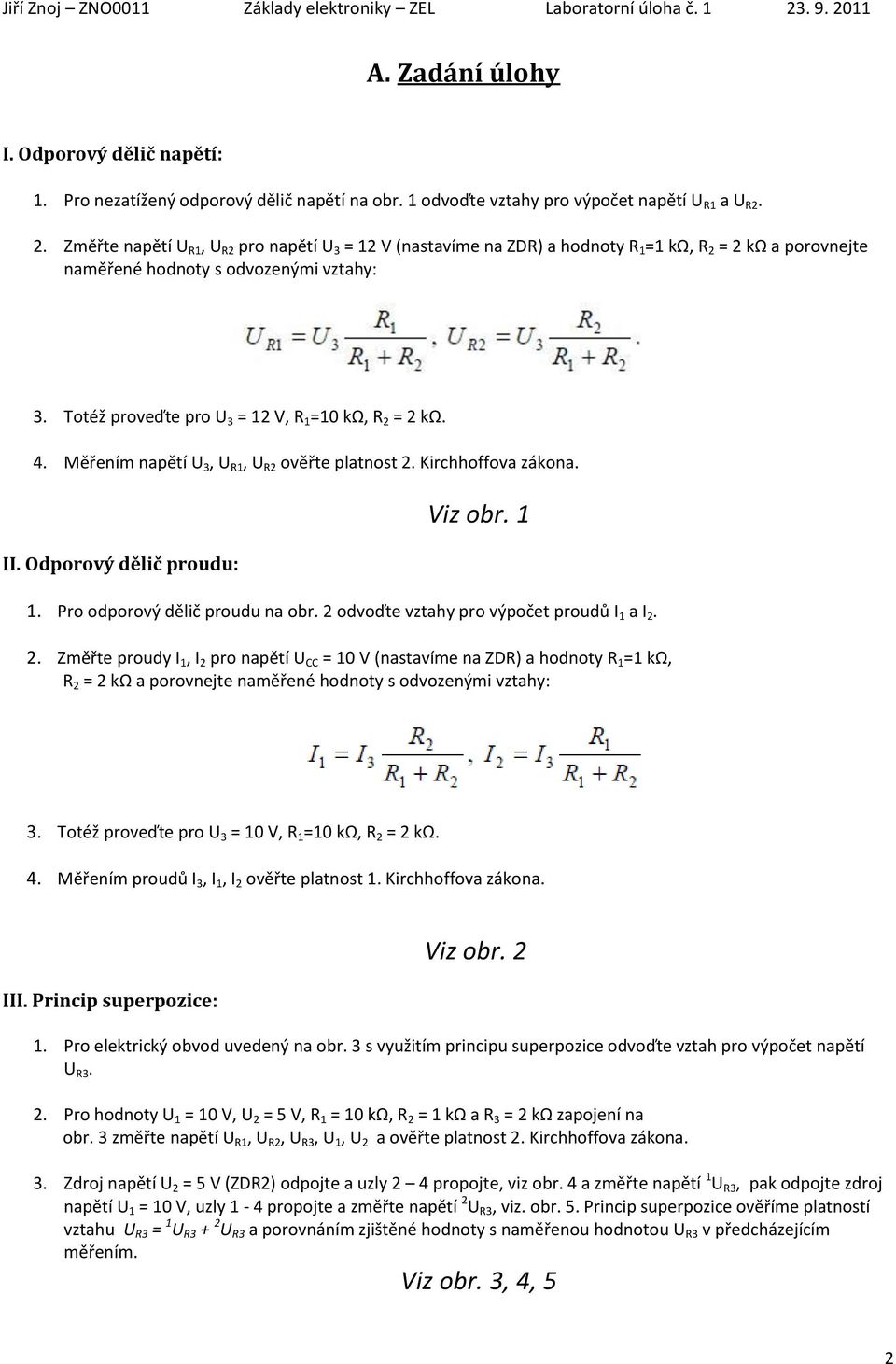 Totéž proveďte pro U 3 = 12 V, R 1 =10 kω, R 2 = 2 kω. 4. Měřením napětí U 3, U R1, U R2 ověřte platnost 2. Kirchhoffova zákona. II. Odporový dělič proudu: Viz obr. 1 1.