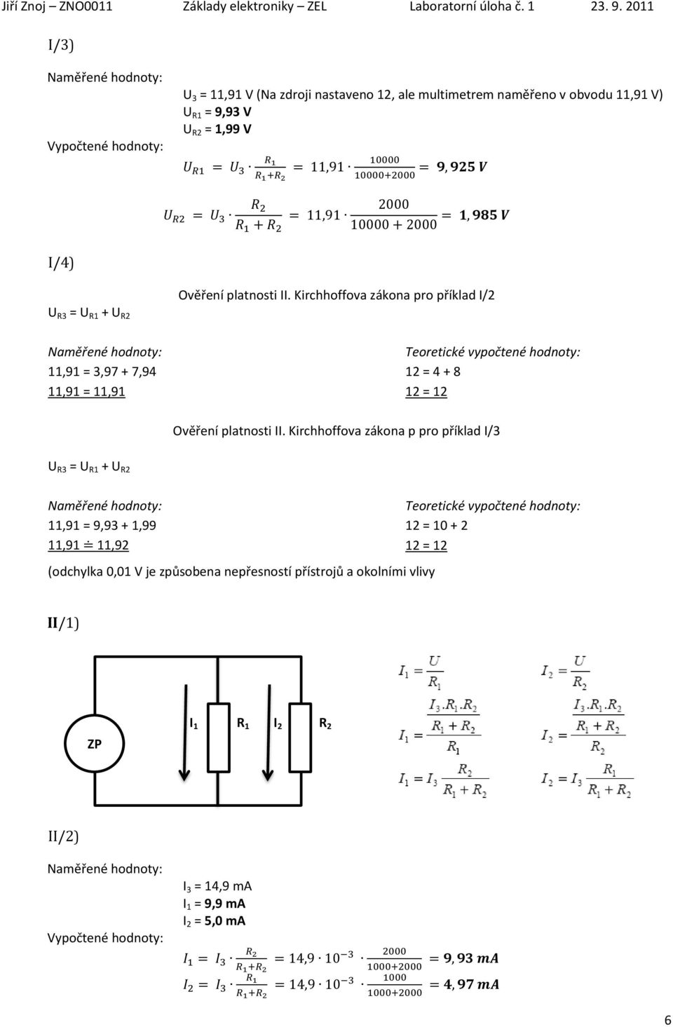 Kirchhoffova zákona pro příklad I/2 Teoretické vypočtené hodnoty: 12 = 4 + 8 12 = 12 Ověření platnosti II.