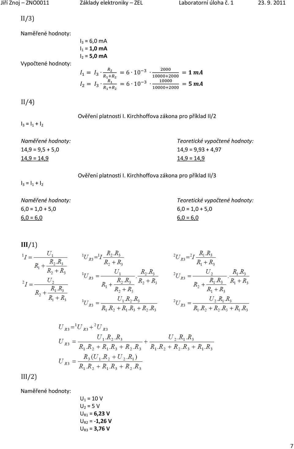 Kirchhoffova zákona pro příklad II/2 Teoretické vypočtené hodnoty: 14,9 = 9,93 + 4,97 14,9 = 14,9 Ověření platnosti I.