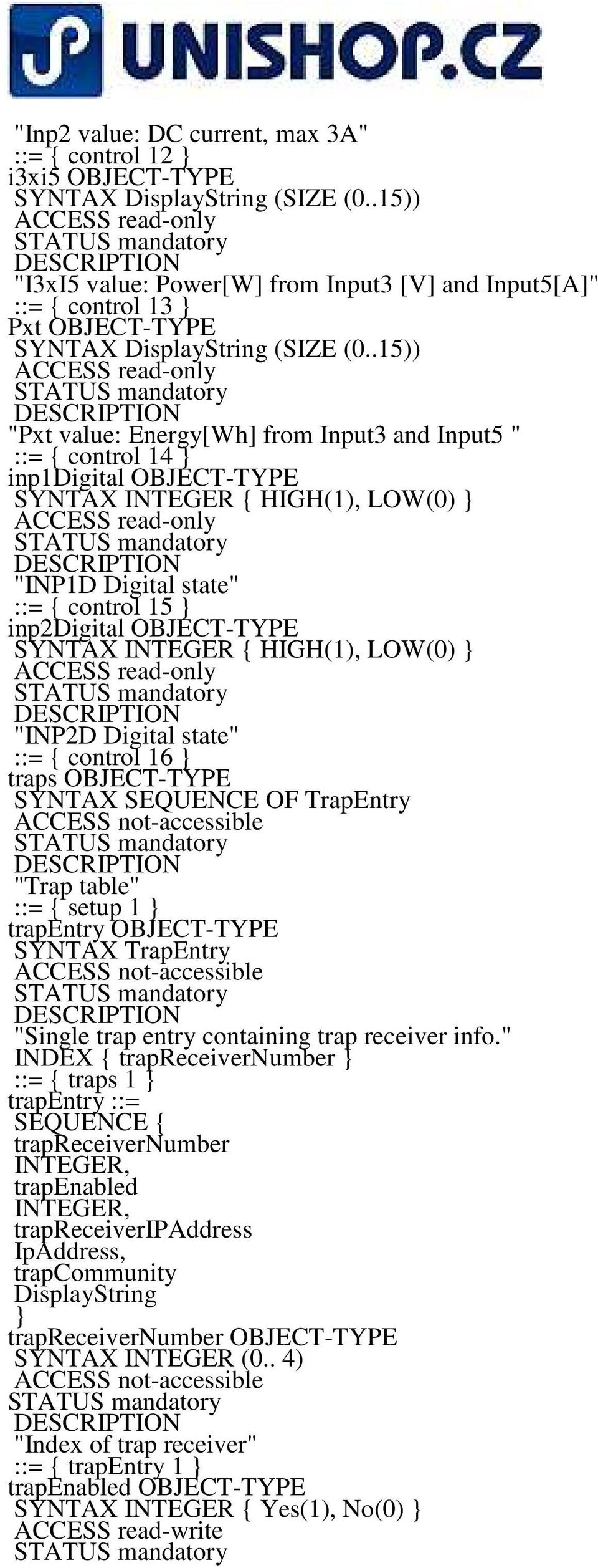 .15)) "Pxt value: Energy[Wh] from Input3 and Input5 " ::= { control 14 } inp1digital OBJECT-TYPE SYNTAX INTEGER { HIGH(1), LOW(0) } "INP1D Digital state" ::= { control 15 } inp2digital OBJECT-TYPE