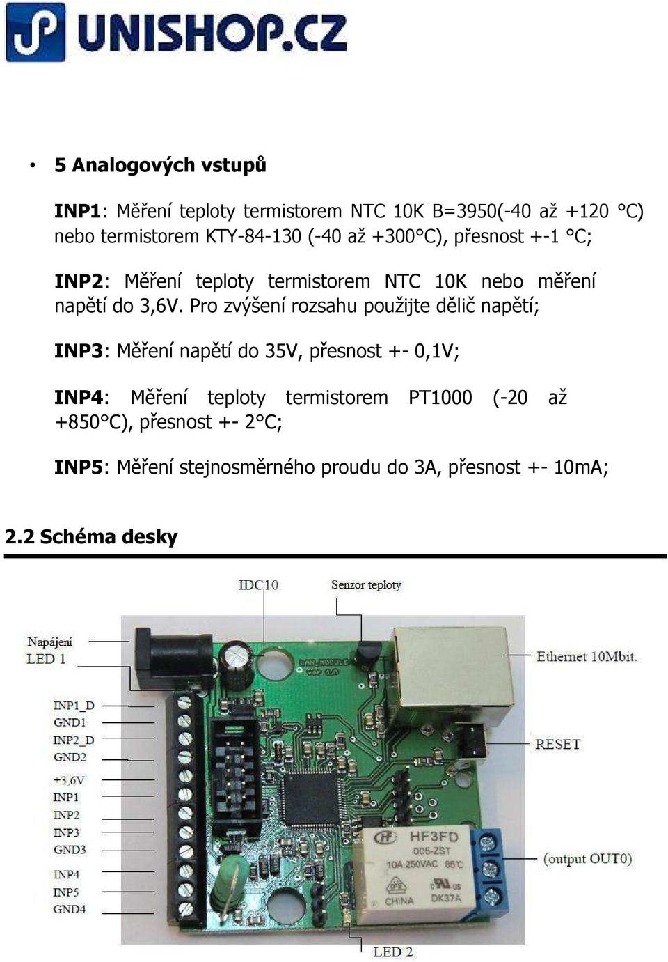 Pro zvýšení rozsahu použijte dělič napětí; INP3: Měření napětí do 35V, přesnost +- 0,1V; INP4: Měření teploty