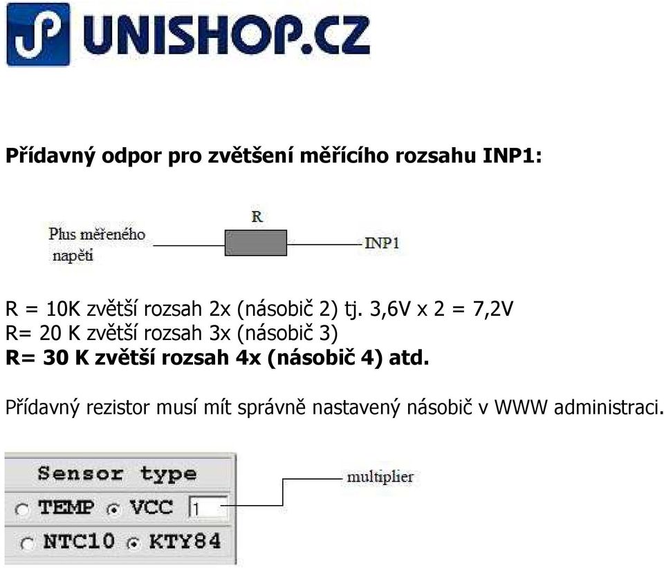 3,6V x 2 = 7,2V R= 20 K zvětší rozsah 3x (násobič 3) R= 30 K