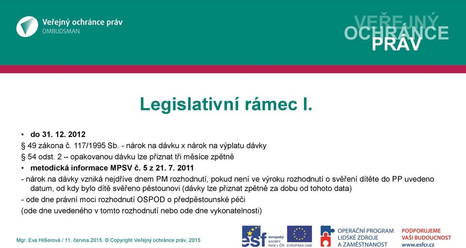 2011 - nárok na dávky vzniká nejdříve dnem PM rozhodnutí, pokud není ve výroku rozhodnutí o svěření dítěte do PP uvedeno datum, od kdy