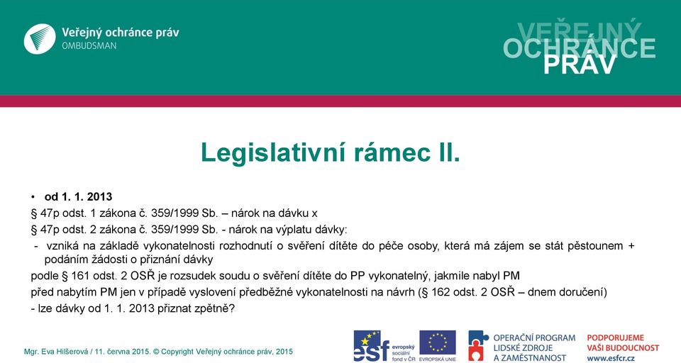 - nárok na výplatu dávky: - vzniká na základě vykonatelnosti rozhodnutí o svěření dítěte do péče osoby, která má zájem se stát