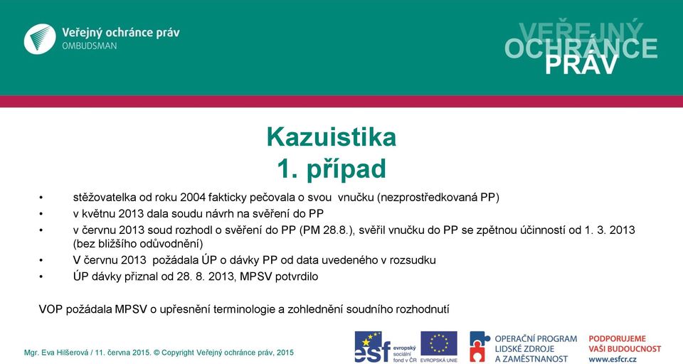 na svěření do PP v červnu 2013 soud rozhodl o svěření do PP (PM 28.8.), svěřil vnučku do PP se zpětnou účinností od 1.