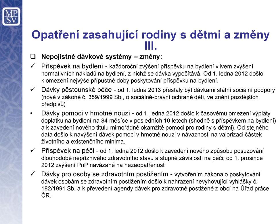 ledna 2012 došlo k omezení nejvýše přípustné doby poskytování příspěvku na bydlení. Dávky pěstounské péče - od 1. ledna 2013 přestaly být dávkami státní sociální podpory (nově v zákoně č. 359/1999 Sb.