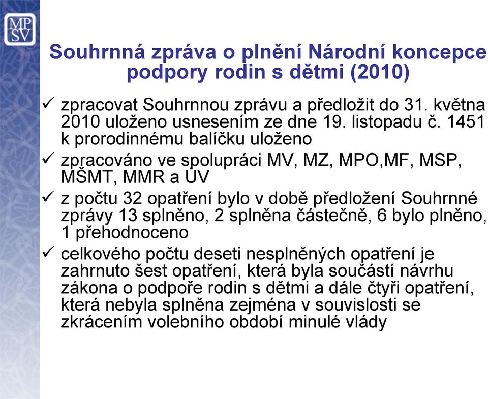 1451 k prorodinnému balíčku uloženo zpracováno ve spolupráci MV, MZ, MPO,MF, MSP, MŠMT, MMR a ÚV z počtu 32 opatření bylo v době předložení Souhrnné zprávy