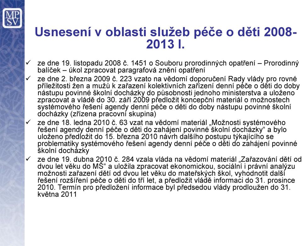 223 vzato na vědomí doporučení Rady vlády pro rovné příležitosti žen a mužů k zařazení kolektivních zařízení denní péče o děti do doby nástupu povinné školní docházky do působnosti jednoho