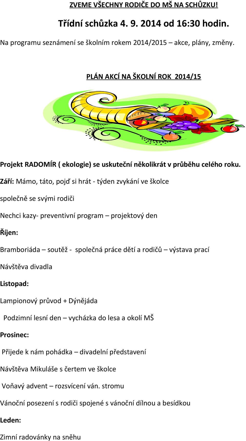 Září: Mámo, táto, pojď si hrát - týden zvykání ve školce společně se svými rodiči Nechci kazy- preventivní program projektový den Říjen: Bramboriáda soutěž - společná práce dětí a rodičů výstava