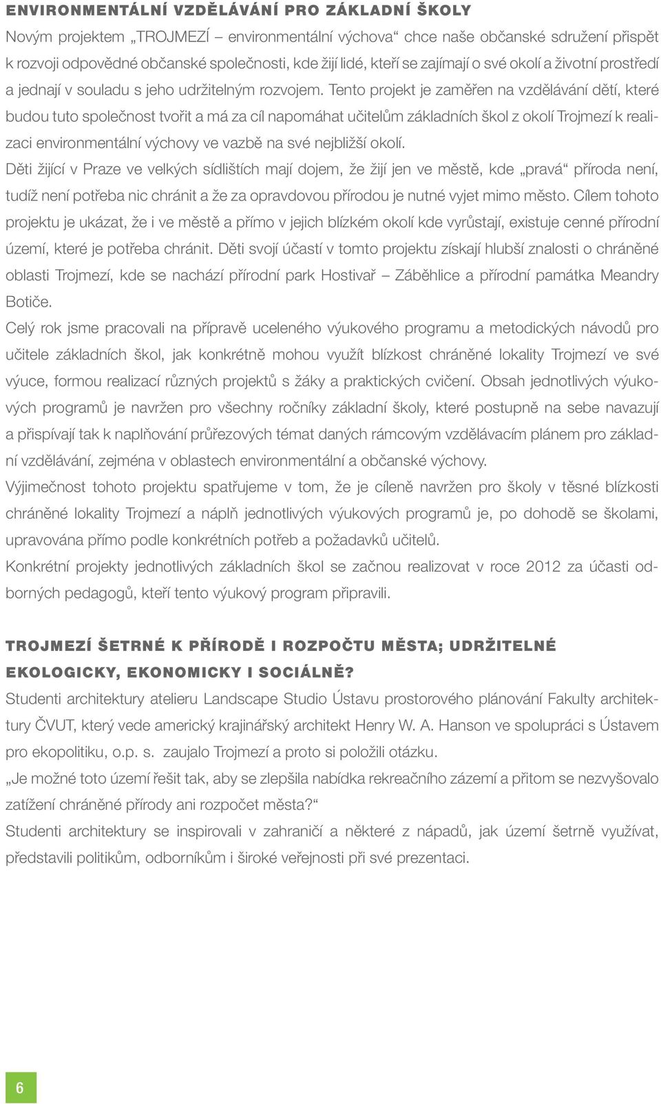 Tento projekt je zaměřen na vzdělávání dětí, které budou tuto společnost tvořit a má za cíl napomáhat učitelům základních škol z okolí Trojmezí k realizaci environmentální výchovy ve vazbě na své