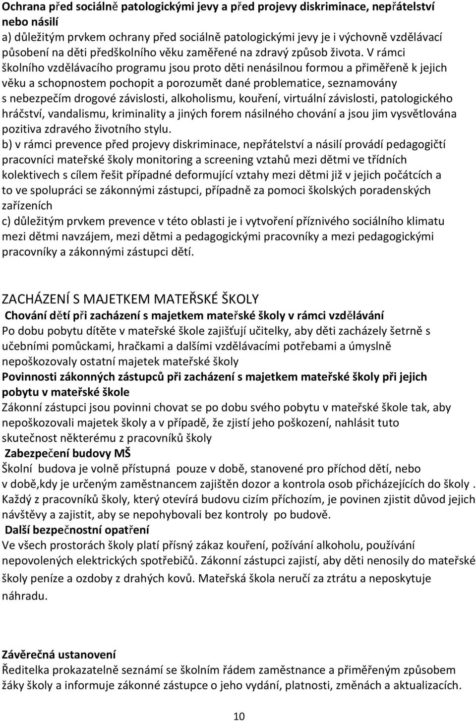 V rámci školního vzdělávacího programu jsou proto děti nenásilnou formou a přiměřeně k jejich věku a schopnostem pochopit a porozumět dané problematice, seznamovány s nebezpečím drogové závislosti,