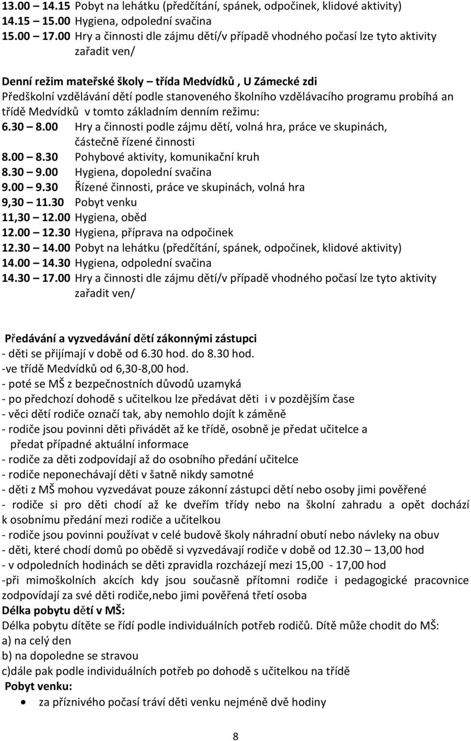 školního vzdělávacího programu probíhá an třídě Medvídků v tomto základním denním režimu: 6.30 8.00 Hry a činnosti podle zájmu dětí, volná hra, práce ve skupinách, částečně řízené činnosti 8.00 8.