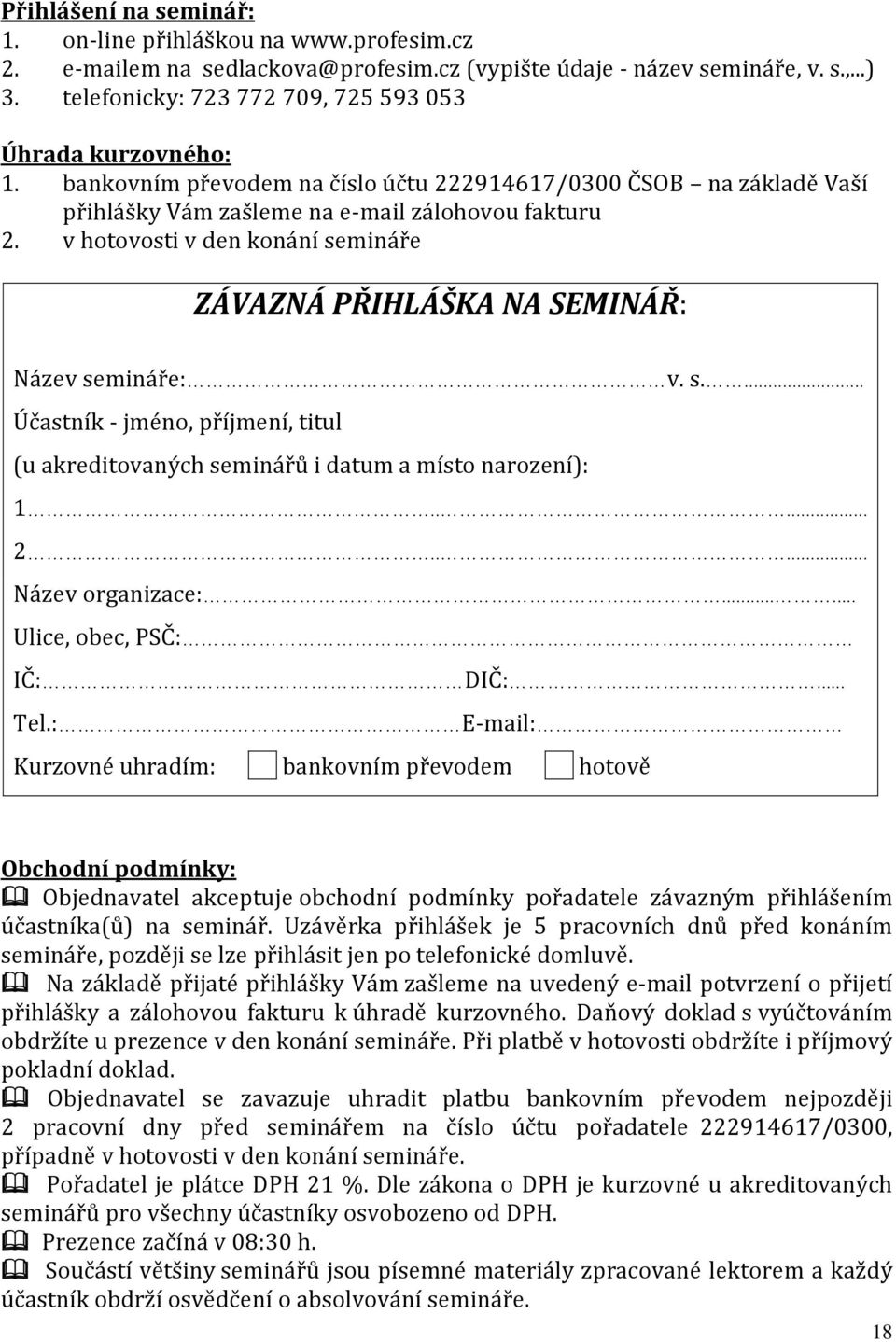 v hotovosti v den konání semináře ZÁVAZNÁ PŘIHLÁŠKA NA SEMINÁŘ: Název semináře: v. s.... Účastník - jméno, příjmení, titul (u akreditovaných seminářů i datum a místo narození): 1..... 2.