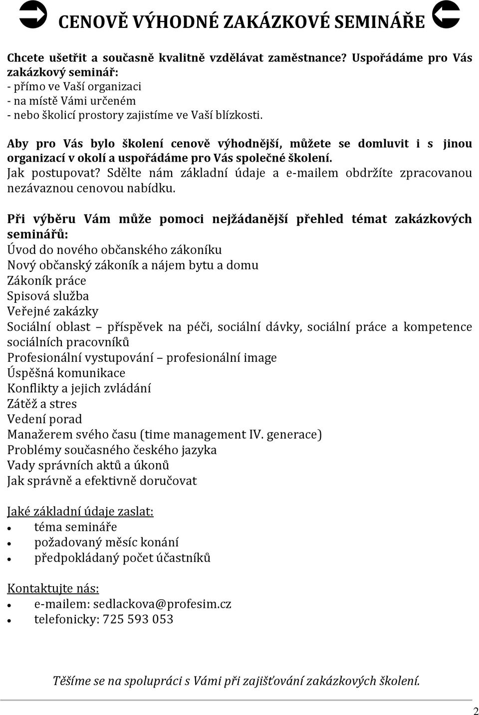 Aby pro Vás bylo školení cenově výhodnější, můžete se domluvit i s jinou organizací v okolí a uspořádáme pro Vás společné školení. Jak postupovat?