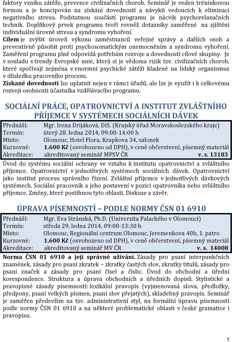 Cílem je zvýšit úroveň výkonu zaměstnanců veřejné správy a dalších osob a preventivně působit proti psychosomatickým onemocněním a syndromu vyhoření.