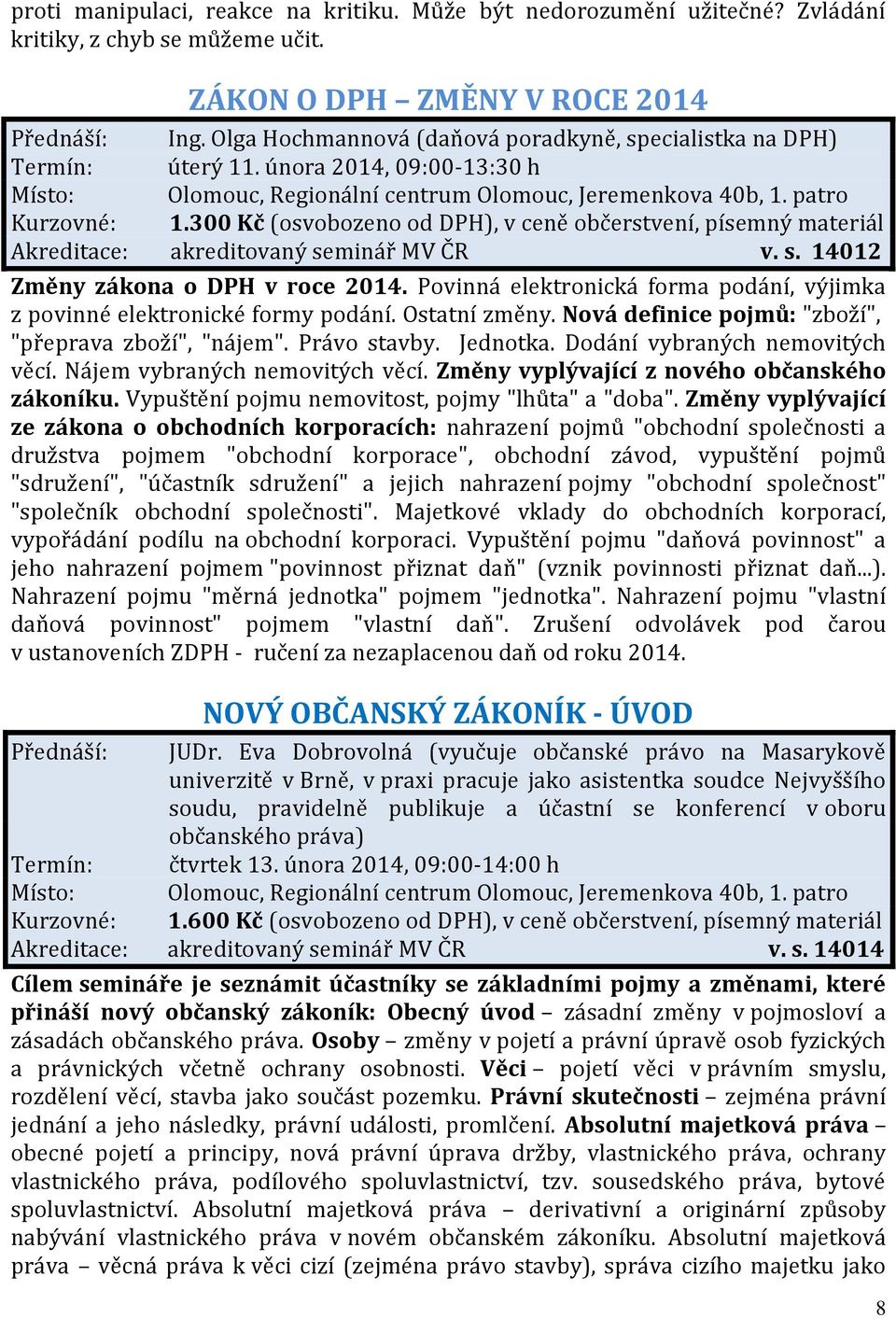 300 Kč (osvobozeno od DPH), v ceně občerstvení, písemný materiál Akreditace: akreditovaný seminář MV ČR v. s. 14012 Změny zákona o DPH v roce 2014.