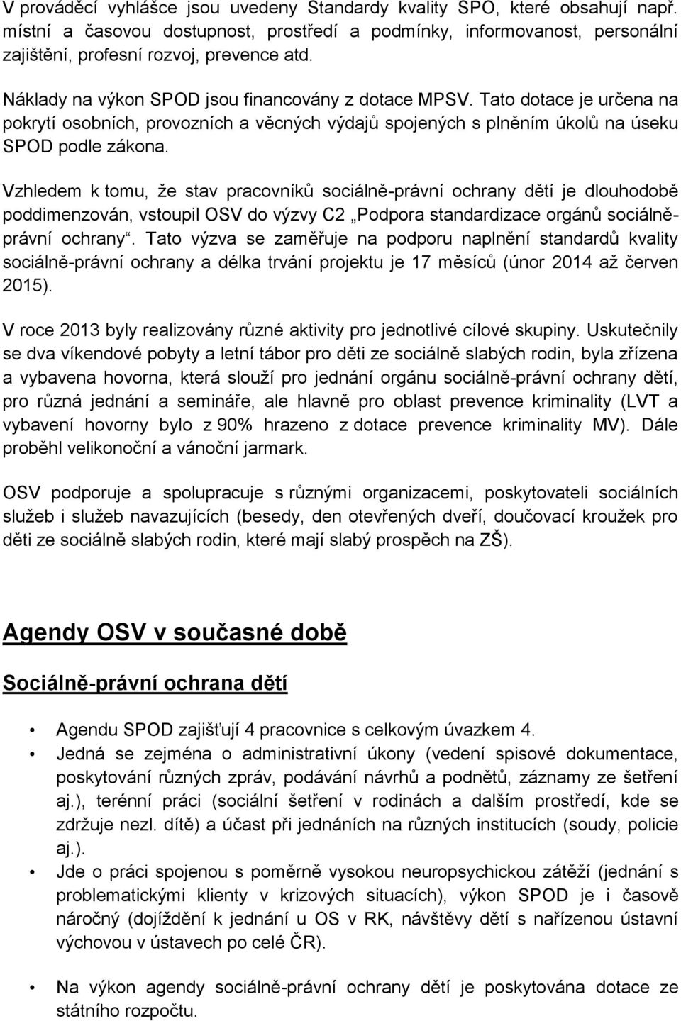 Vzhledem k tomu, že stav pracovníků sociálně-právní ochrany dětí je dlouhodobě poddimenzován, vstoupil OSV do výzvy C2 Podpora standardizace orgánů sociálněprávní ochrany.