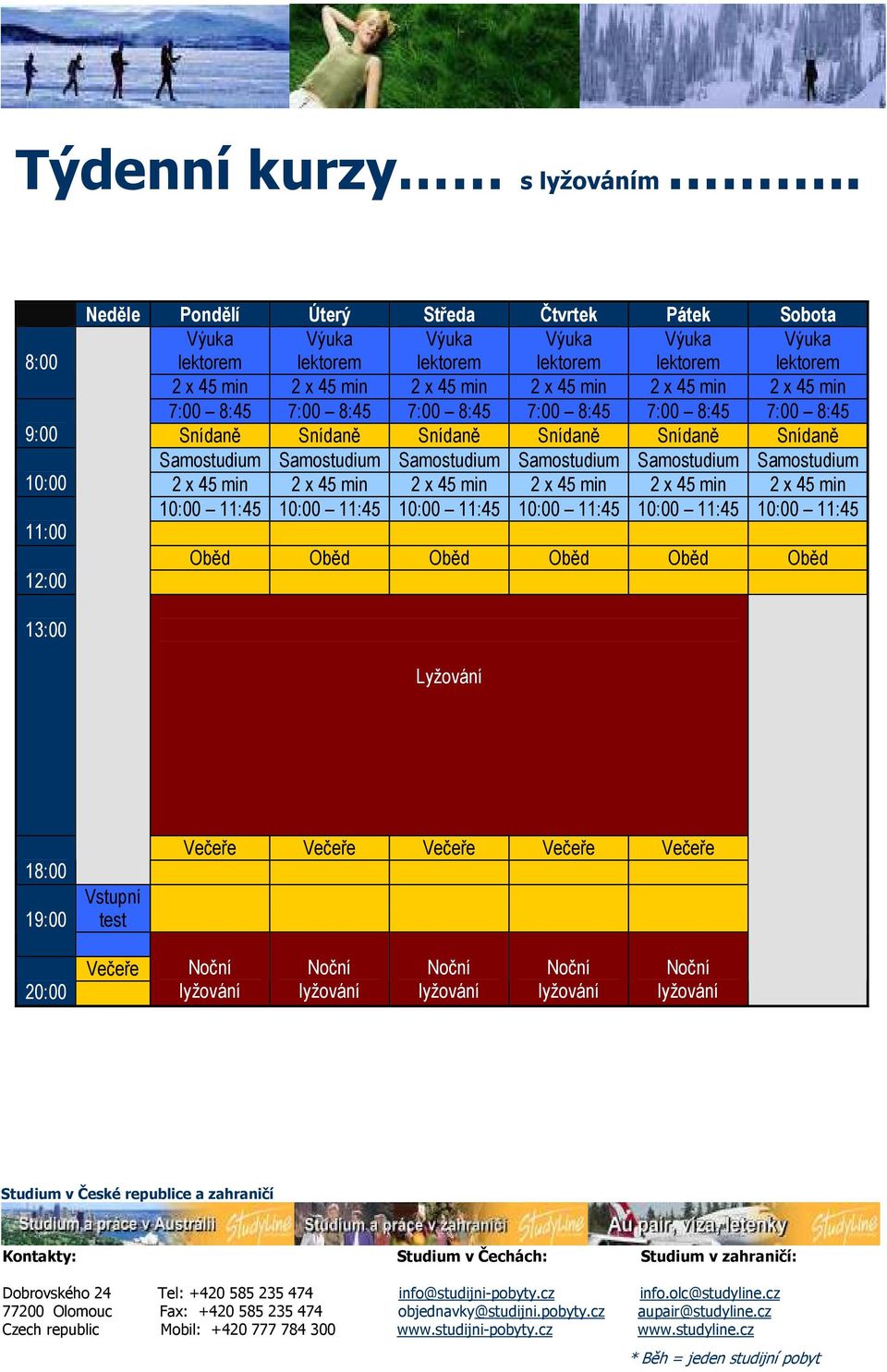 8:45 7:00 8:45 9:00 Snídaně Snídaně Snídaně Snídaně Snídaně Snídaně Samostudium Samostudium Samostudium Samostudium Samostudium Samostudium 10:00 2 x 45 min 2 x 45 min 2