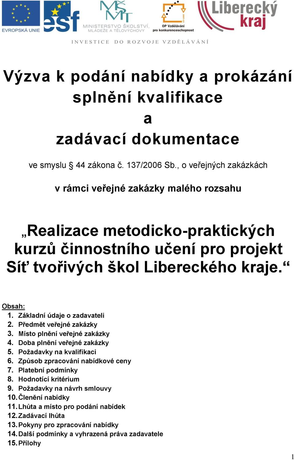 Základní údaje o zadavateli 2. Předmět veřejné zakázky 3. Místo plnění veřejné zakázky 4. Doba plnění veřejné zakázky 5. Poţadavky na kvalifikaci 6.