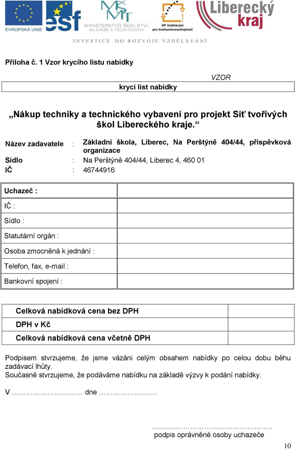 Statutární orgán : Osoba zmocněná k jednání : Telefon, fax, e-mail : Bankovní spojení : Celková nabídková cena bez DPH DPH v Kč Celková nabídková cena včetně DPH Podpisem