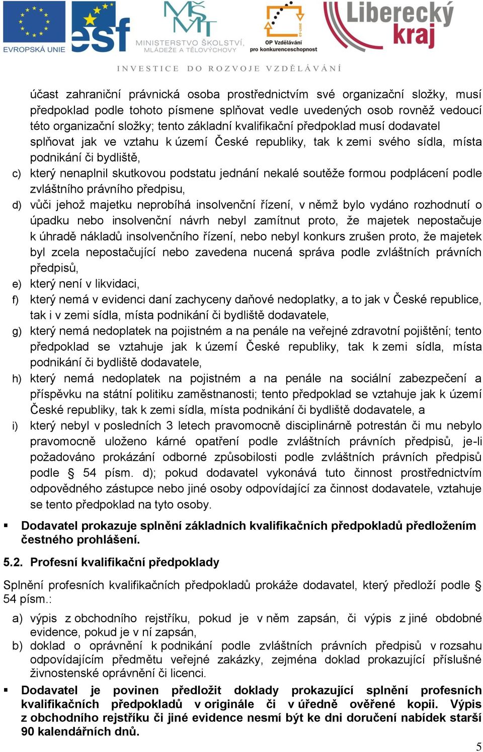 soutěže formou podplácení podle zvláštního právního předpisu, d) vůči jehož majetku neprobíhá insolvenční řízení, v němž bylo vydáno rozhodnutí o úpadku nebo insolvenční návrh nebyl zamítnut proto,