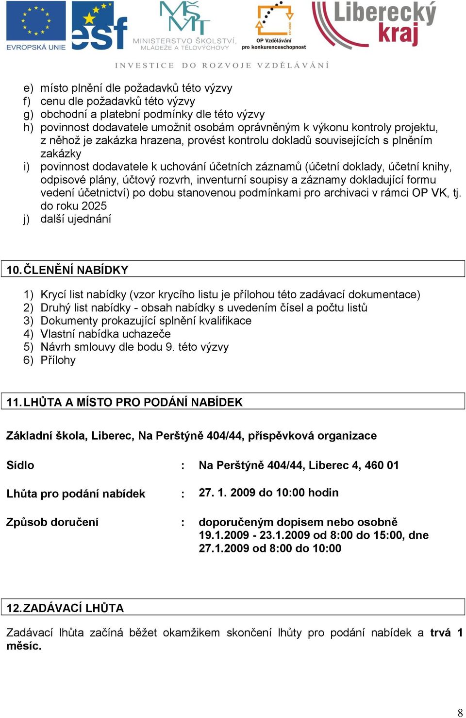 inventurní soupisy a záznamy dokladující formu vedení účetnictví) po dobu stanovenou podmínkami pro archivaci v rámci OP VK, tj. do roku 2025 j) další ujednání 10.