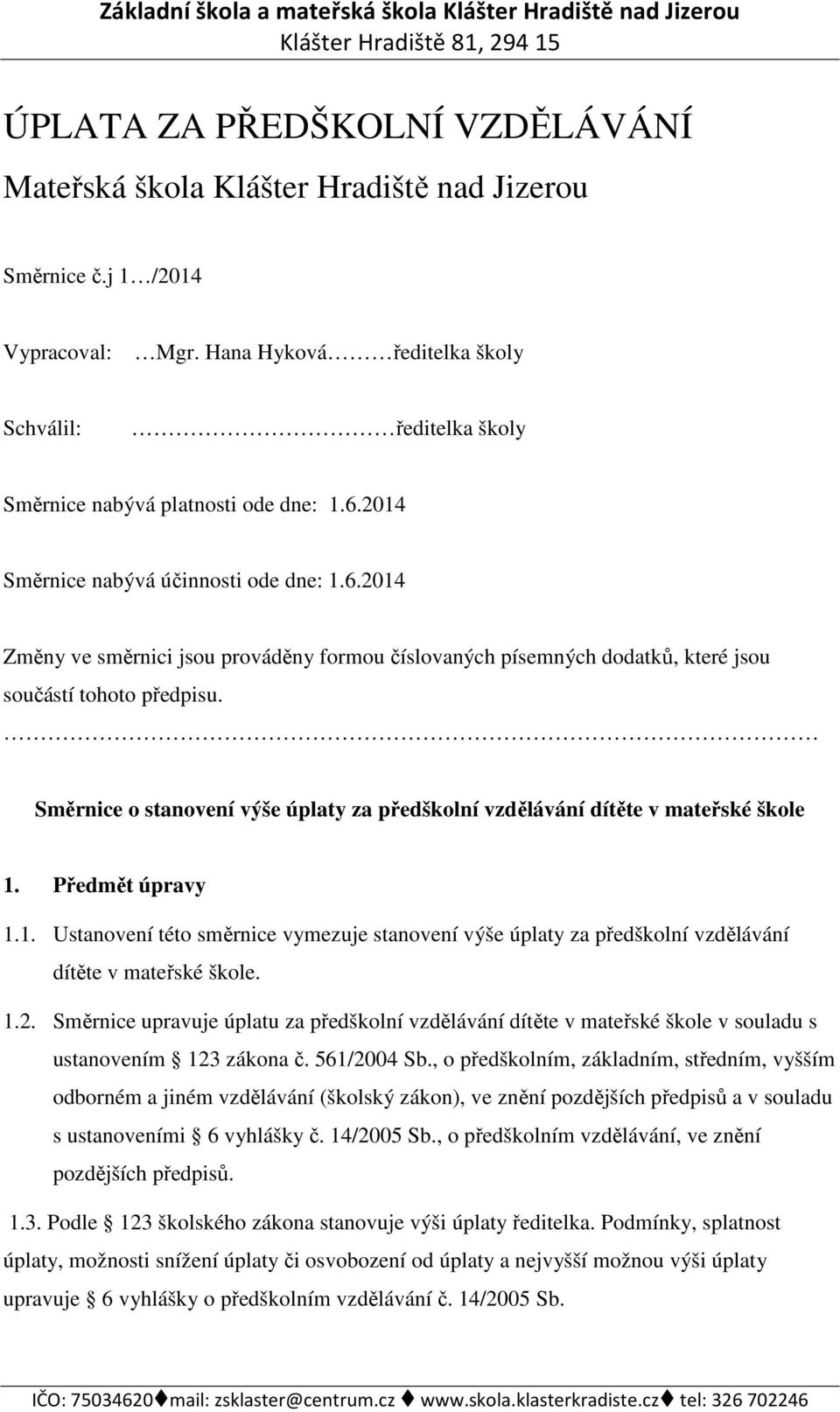 2014 Směrnice nabývá účinnosti ode dne: 1.6.2014 Změny ve směrnici jsou prováděny formou číslovaných písemných dodatků, které jsou součástí tohoto předpisu.