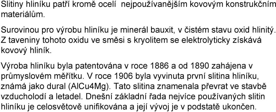 Z taveniny tohoto oxidu ve směsi s kryolitem se elektrolyticky získává kovový hliník.