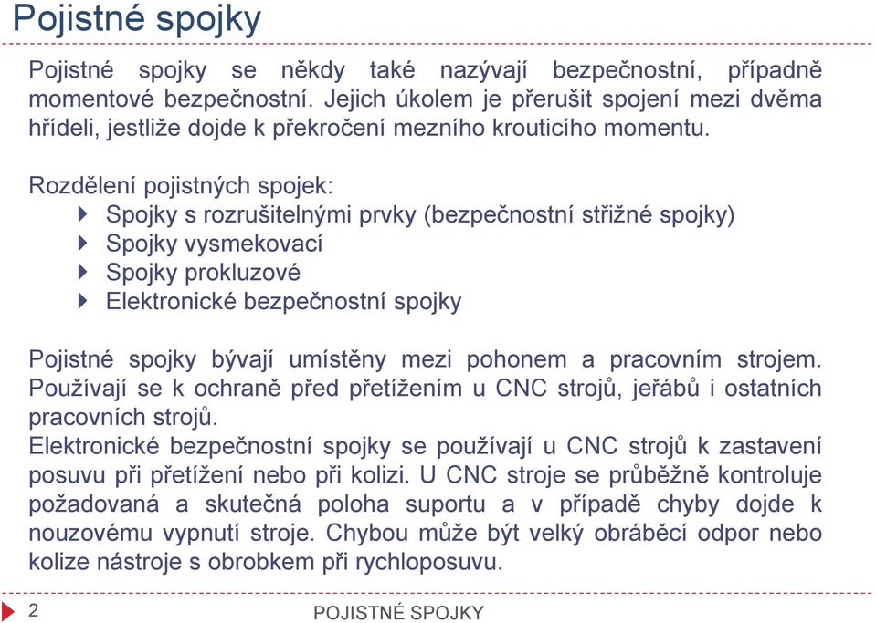 Rozdělení pojistných spojek: Spojky s rozrušitelnými prvky (bezpečnostní střižné spojky) Spojky vysmekovací Spojky prokluzové Elektronické bezpečnostní spojky Pojistné spojky bývají umístěny mezi