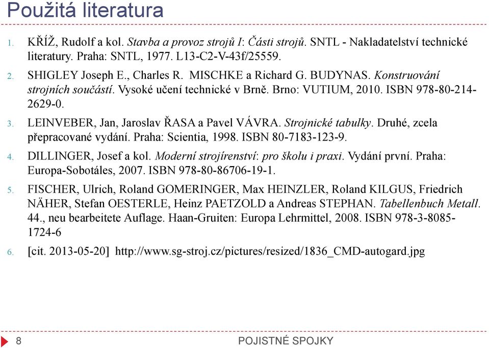 Strojnické tabulky. Druhé, zcela přepracované vydání. Praha: Scientia, 1998. ISBN 80-7183-123-9. 4. DILLINGER, Josef a kol. Moderní strojírenství: pro školu i praxi. Vydání první.