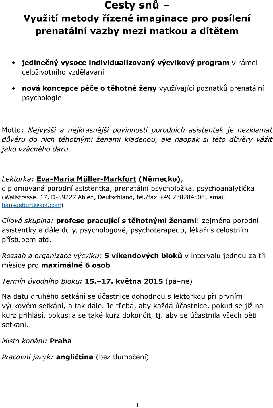 důvěry vážit jako vzácného daru. Lektorka: Eva-Maria Müller-Markfort (Německo), diplomovaná porodní asistentka, prenatální psycholožka, psychoanalytička (Wallstrasse.