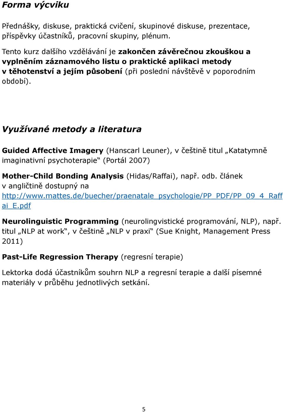 Využívané metody a literatura Guided Affective Imagery (Hanscarl Leuner), v češtině titul Katatymně imaginativní psychoterapie (Portál 2007) Mother-Child Bonding Analysis (Hidas/Raffai), např. odb.