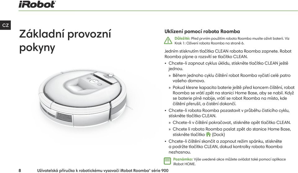Chcete-li zapnout cyklus úklidu, stiskněte tlačítko CLEAN ještě jednou.»» Během jednoho cyklu čištění robot Roomba vyčistí celé patro vašeho domova.
