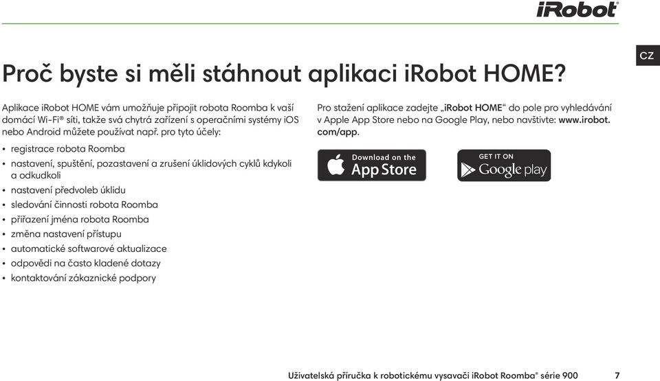 pro tyto účely: registrace robota Roomba nastavení, spuštění, pozastavení a zrušení úklidových cyklů kdykoli a odkudkoli nastavení předvoleb úklidu sledování činnosti robota Roomba přiřazení