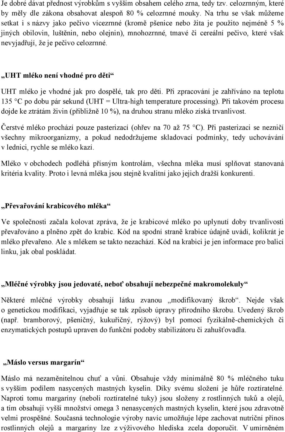 však nevyjadřují, že je pečivo celozrnné. UHT mléko není vhodné pro děti UHT mléko je vhodné jak pro dospělé, tak pro děti.